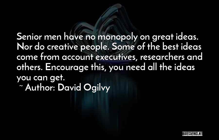 David Ogilvy Quotes: Senior Men Have No Monopoly On Great Ideas. Nor Do Creative People. Some Of The Best Ideas Come From Account