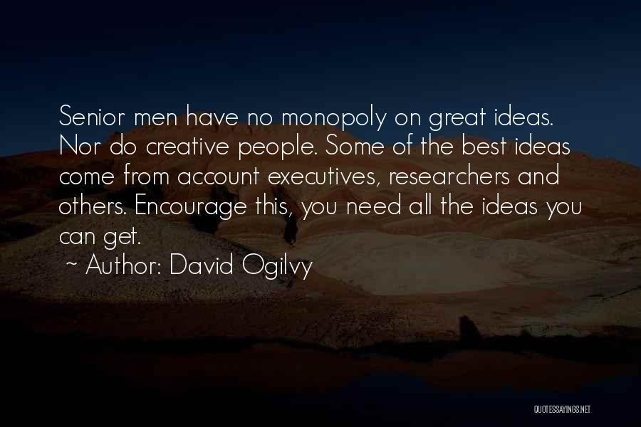 David Ogilvy Quotes: Senior Men Have No Monopoly On Great Ideas. Nor Do Creative People. Some Of The Best Ideas Come From Account