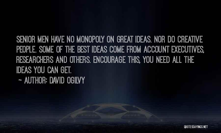 David Ogilvy Quotes: Senior Men Have No Monopoly On Great Ideas. Nor Do Creative People. Some Of The Best Ideas Come From Account