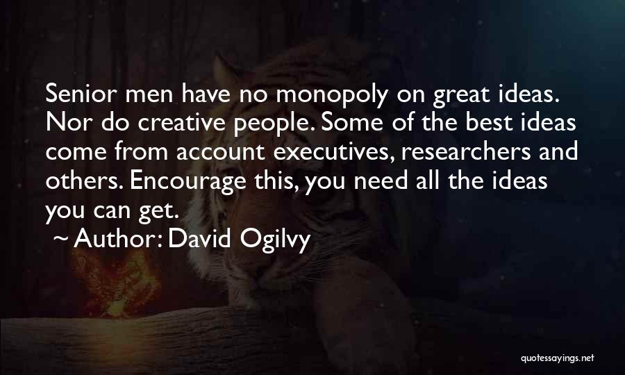 David Ogilvy Quotes: Senior Men Have No Monopoly On Great Ideas. Nor Do Creative People. Some Of The Best Ideas Come From Account