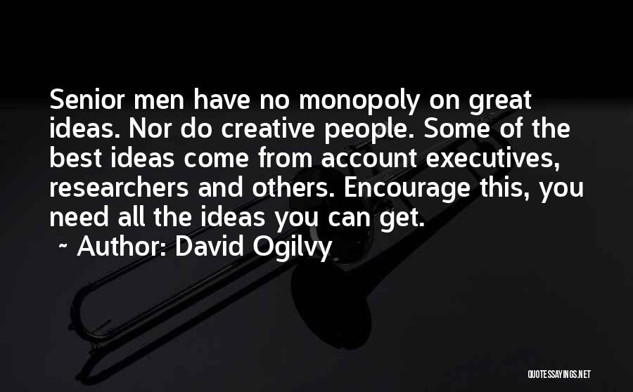 David Ogilvy Quotes: Senior Men Have No Monopoly On Great Ideas. Nor Do Creative People. Some Of The Best Ideas Come From Account