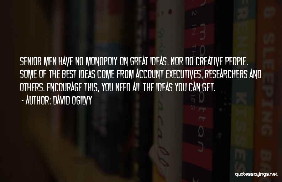 David Ogilvy Quotes: Senior Men Have No Monopoly On Great Ideas. Nor Do Creative People. Some Of The Best Ideas Come From Account