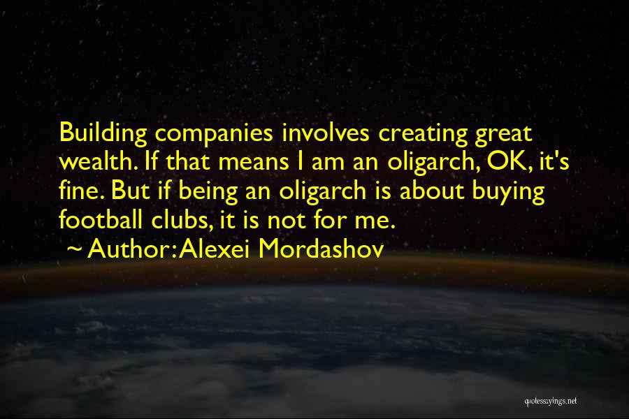 Alexei Mordashov Quotes: Building Companies Involves Creating Great Wealth. If That Means I Am An Oligarch, Ok, It's Fine. But If Being An