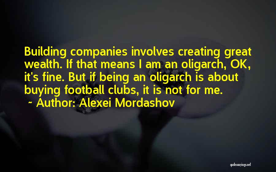 Alexei Mordashov Quotes: Building Companies Involves Creating Great Wealth. If That Means I Am An Oligarch, Ok, It's Fine. But If Being An