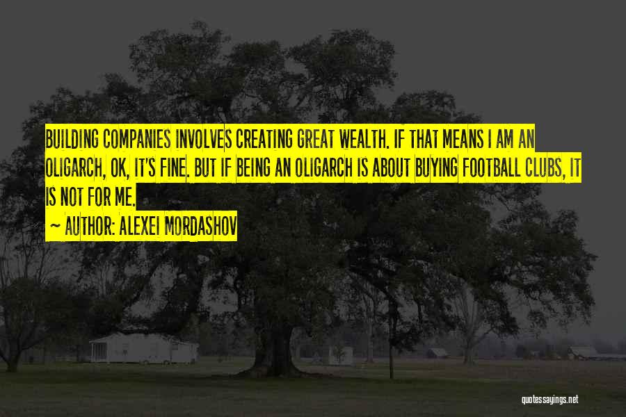 Alexei Mordashov Quotes: Building Companies Involves Creating Great Wealth. If That Means I Am An Oligarch, Ok, It's Fine. But If Being An