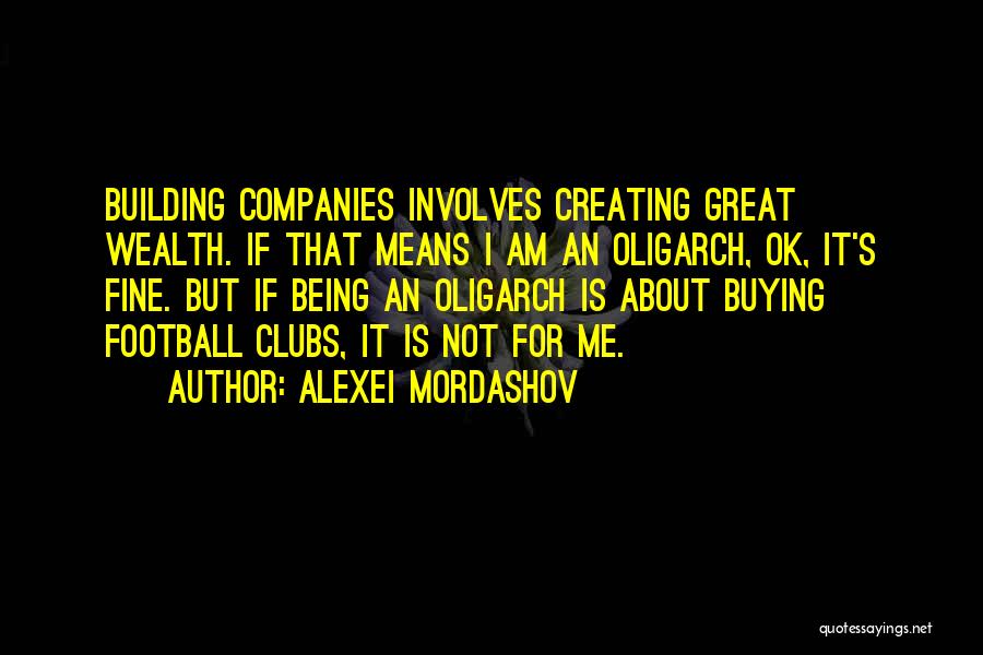 Alexei Mordashov Quotes: Building Companies Involves Creating Great Wealth. If That Means I Am An Oligarch, Ok, It's Fine. But If Being An