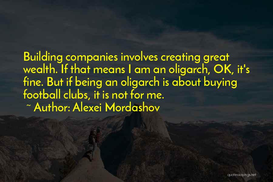 Alexei Mordashov Quotes: Building Companies Involves Creating Great Wealth. If That Means I Am An Oligarch, Ok, It's Fine. But If Being An