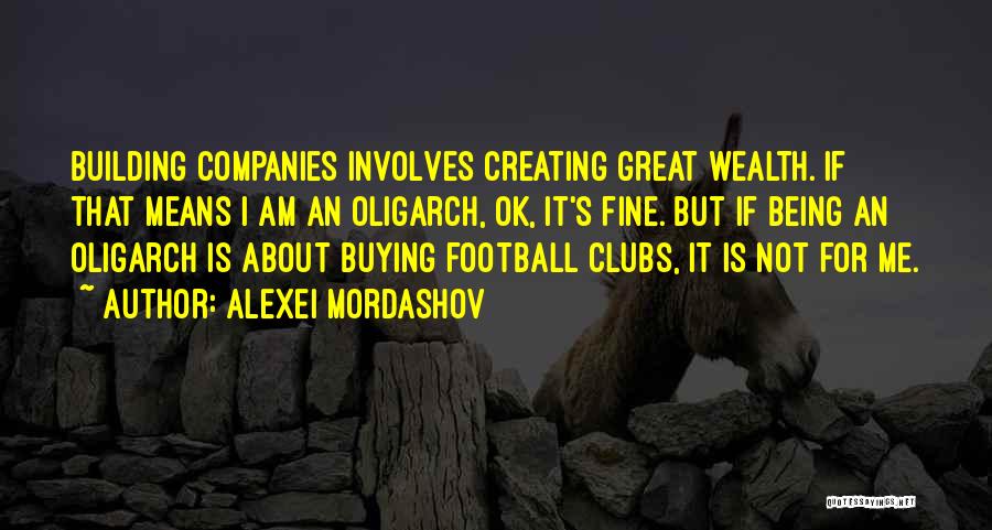 Alexei Mordashov Quotes: Building Companies Involves Creating Great Wealth. If That Means I Am An Oligarch, Ok, It's Fine. But If Being An