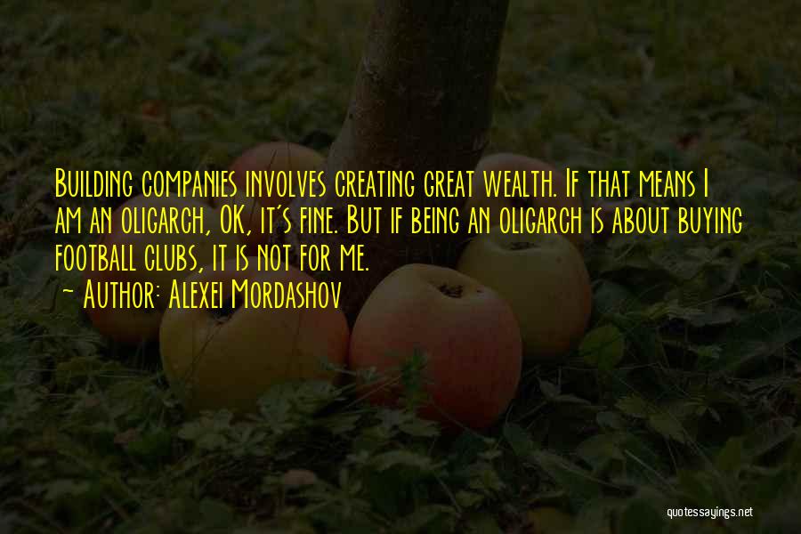 Alexei Mordashov Quotes: Building Companies Involves Creating Great Wealth. If That Means I Am An Oligarch, Ok, It's Fine. But If Being An