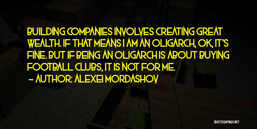 Alexei Mordashov Quotes: Building Companies Involves Creating Great Wealth. If That Means I Am An Oligarch, Ok, It's Fine. But If Being An