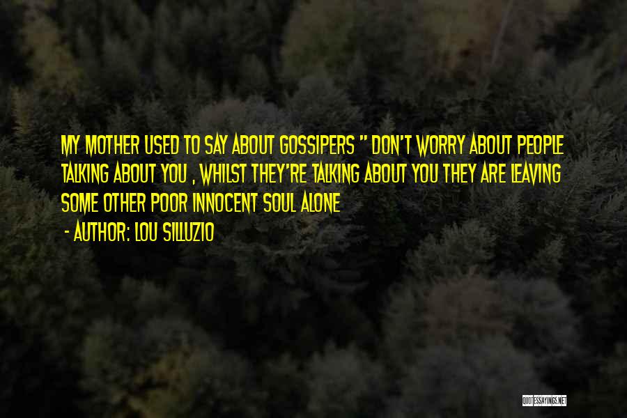Lou Silluzio Quotes: My Mother Used To Say About Gossipers Don't Worry About People Talking About You , Whilst They're Talking About You