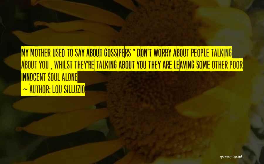 Lou Silluzio Quotes: My Mother Used To Say About Gossipers Don't Worry About People Talking About You , Whilst They're Talking About You