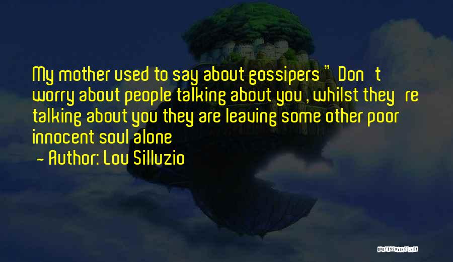 Lou Silluzio Quotes: My Mother Used To Say About Gossipers Don't Worry About People Talking About You , Whilst They're Talking About You