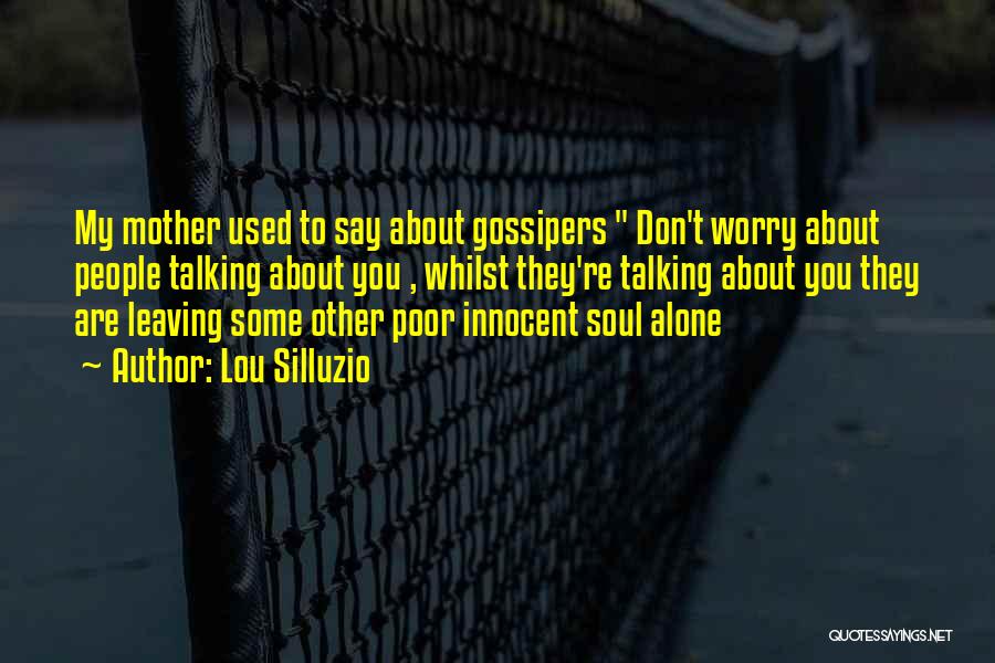 Lou Silluzio Quotes: My Mother Used To Say About Gossipers Don't Worry About People Talking About You , Whilst They're Talking About You