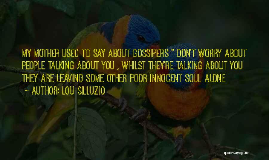 Lou Silluzio Quotes: My Mother Used To Say About Gossipers Don't Worry About People Talking About You , Whilst They're Talking About You