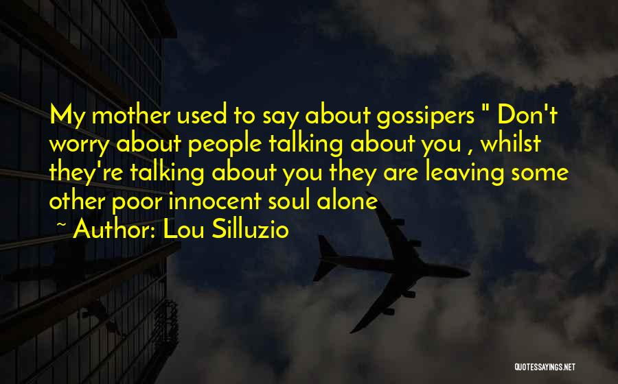 Lou Silluzio Quotes: My Mother Used To Say About Gossipers Don't Worry About People Talking About You , Whilst They're Talking About You
