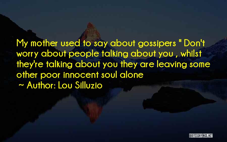Lou Silluzio Quotes: My Mother Used To Say About Gossipers Don't Worry About People Talking About You , Whilst They're Talking About You