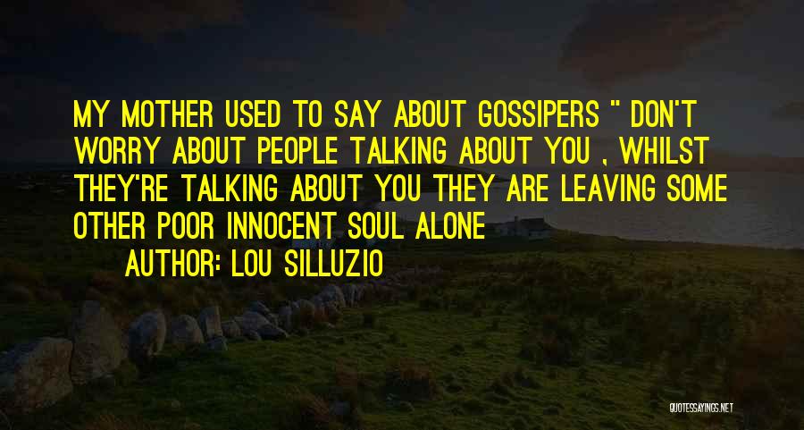 Lou Silluzio Quotes: My Mother Used To Say About Gossipers Don't Worry About People Talking About You , Whilst They're Talking About You
