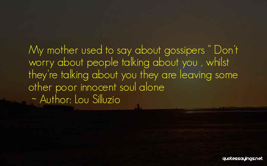 Lou Silluzio Quotes: My Mother Used To Say About Gossipers Don't Worry About People Talking About You , Whilst They're Talking About You