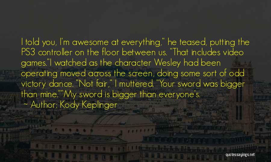 Kody Keplinger Quotes: I Told You, I'm Awesome At Everything, He Teased, Putting The Ps3 Controller On The Floor Between Us. That Includes