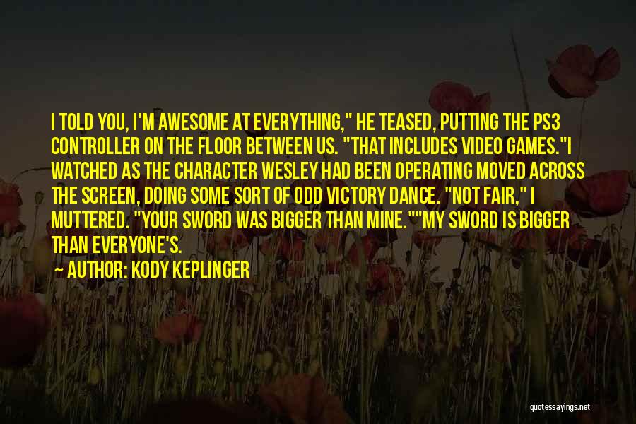 Kody Keplinger Quotes: I Told You, I'm Awesome At Everything, He Teased, Putting The Ps3 Controller On The Floor Between Us. That Includes