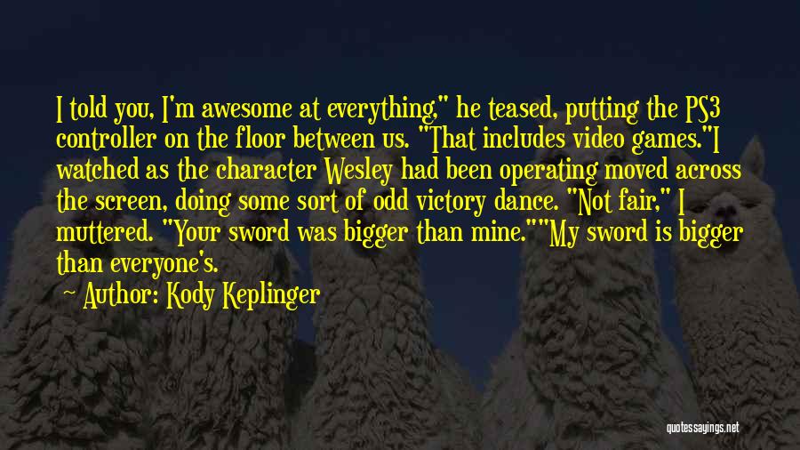 Kody Keplinger Quotes: I Told You, I'm Awesome At Everything, He Teased, Putting The Ps3 Controller On The Floor Between Us. That Includes