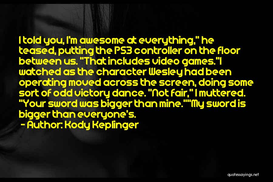 Kody Keplinger Quotes: I Told You, I'm Awesome At Everything, He Teased, Putting The Ps3 Controller On The Floor Between Us. That Includes