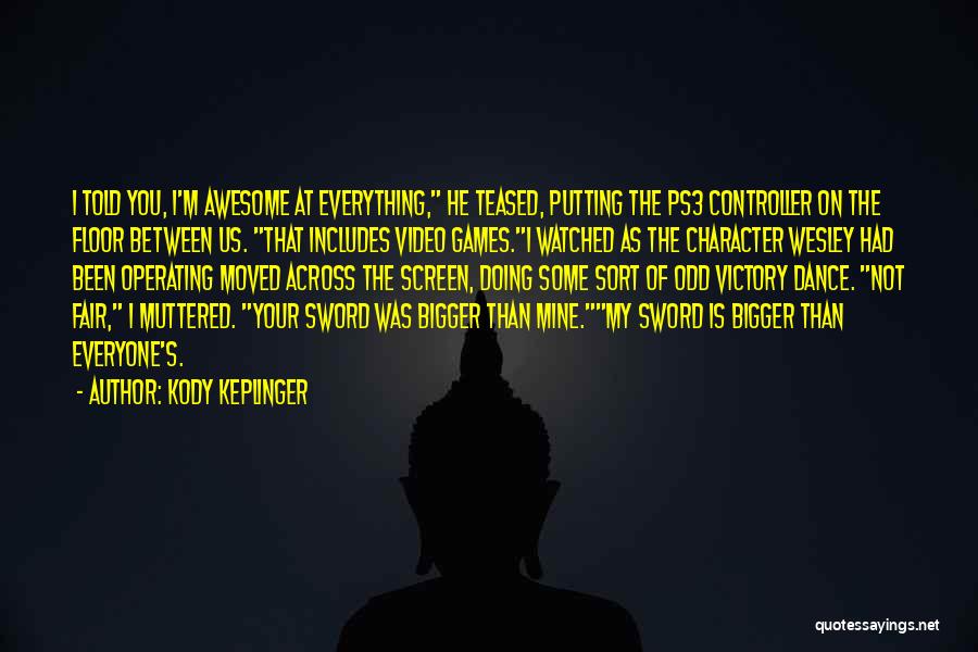 Kody Keplinger Quotes: I Told You, I'm Awesome At Everything, He Teased, Putting The Ps3 Controller On The Floor Between Us. That Includes