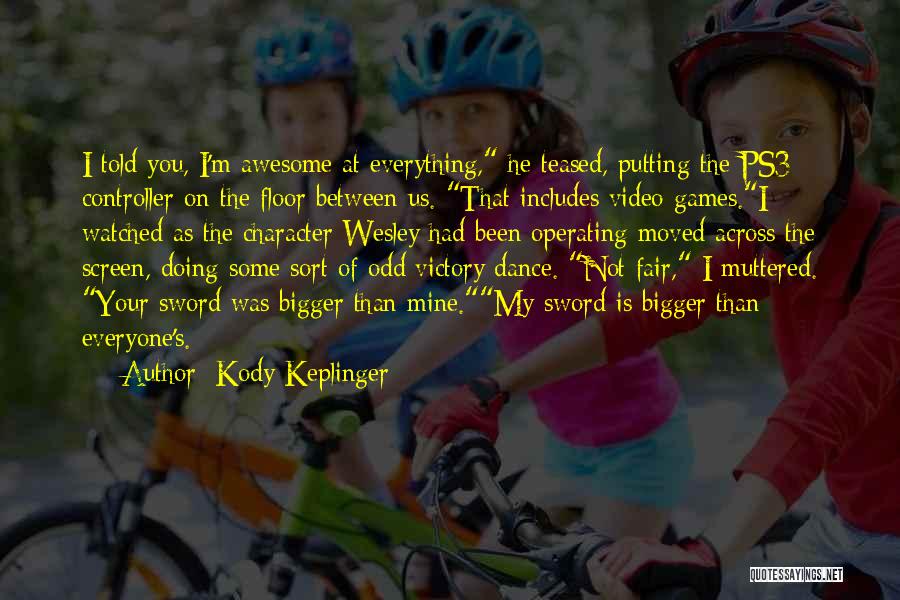 Kody Keplinger Quotes: I Told You, I'm Awesome At Everything, He Teased, Putting The Ps3 Controller On The Floor Between Us. That Includes