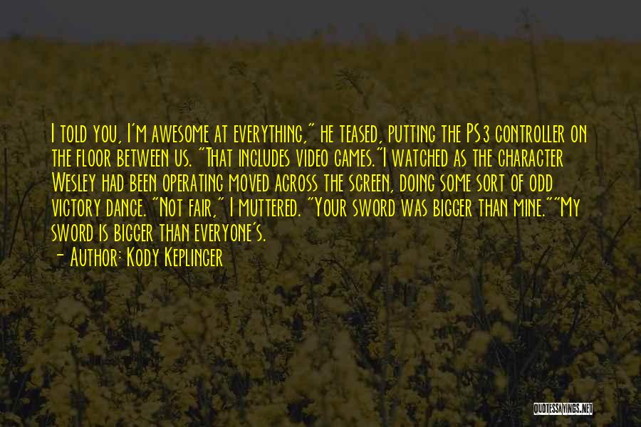 Kody Keplinger Quotes: I Told You, I'm Awesome At Everything, He Teased, Putting The Ps3 Controller On The Floor Between Us. That Includes