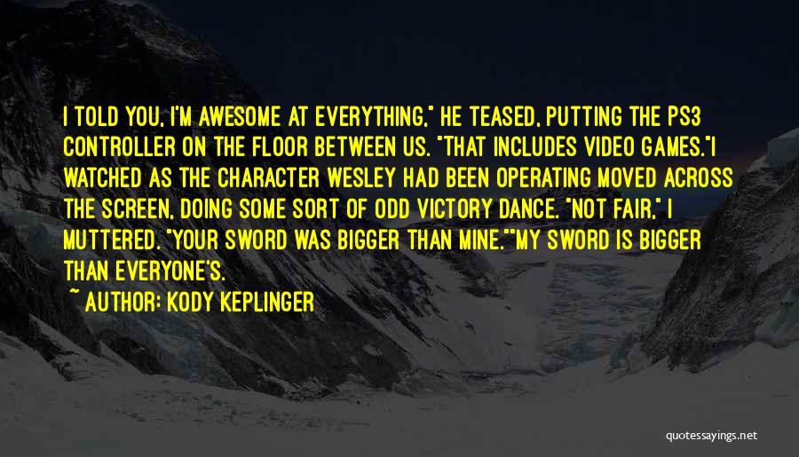 Kody Keplinger Quotes: I Told You, I'm Awesome At Everything, He Teased, Putting The Ps3 Controller On The Floor Between Us. That Includes