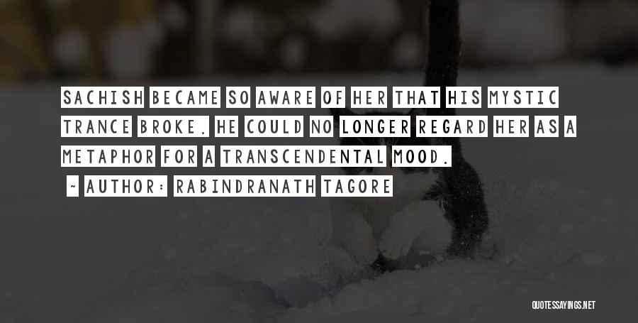 Rabindranath Tagore Quotes: Sachish Became So Aware Of Her That His Mystic Trance Broke. He Could No Longer Regard Her As A Metaphor