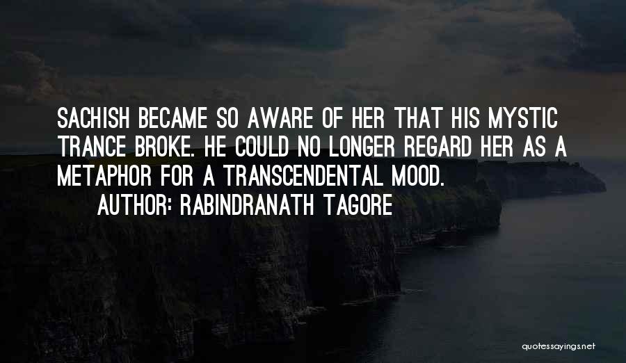 Rabindranath Tagore Quotes: Sachish Became So Aware Of Her That His Mystic Trance Broke. He Could No Longer Regard Her As A Metaphor