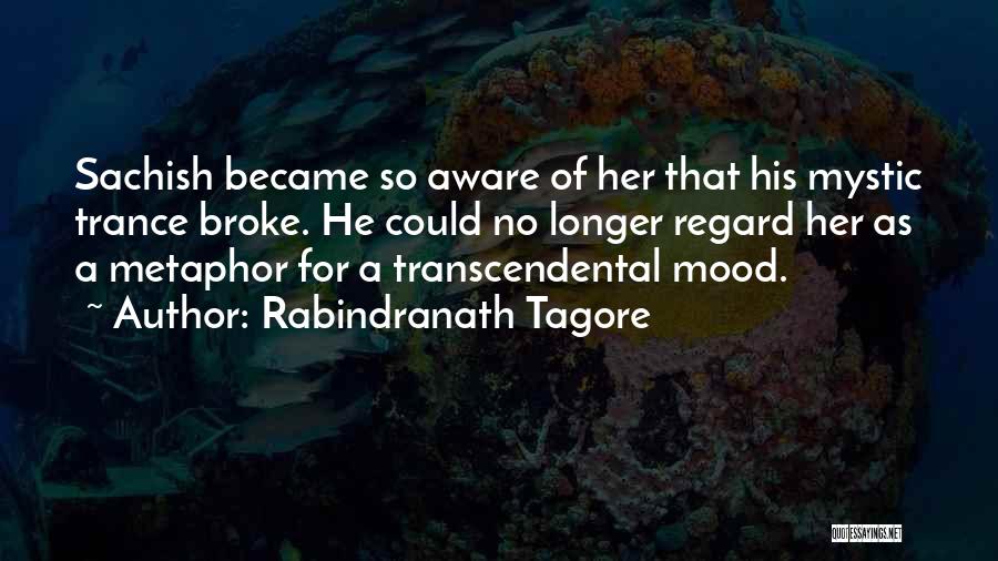 Rabindranath Tagore Quotes: Sachish Became So Aware Of Her That His Mystic Trance Broke. He Could No Longer Regard Her As A Metaphor