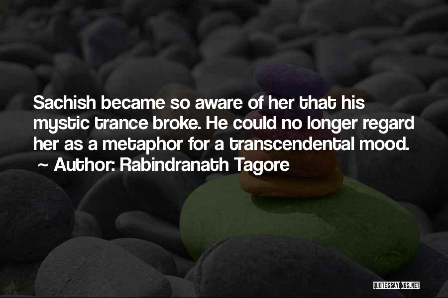 Rabindranath Tagore Quotes: Sachish Became So Aware Of Her That His Mystic Trance Broke. He Could No Longer Regard Her As A Metaphor