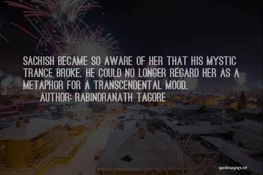 Rabindranath Tagore Quotes: Sachish Became So Aware Of Her That His Mystic Trance Broke. He Could No Longer Regard Her As A Metaphor
