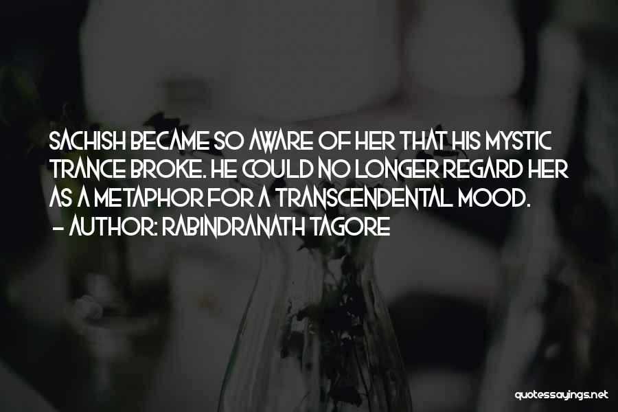 Rabindranath Tagore Quotes: Sachish Became So Aware Of Her That His Mystic Trance Broke. He Could No Longer Regard Her As A Metaphor