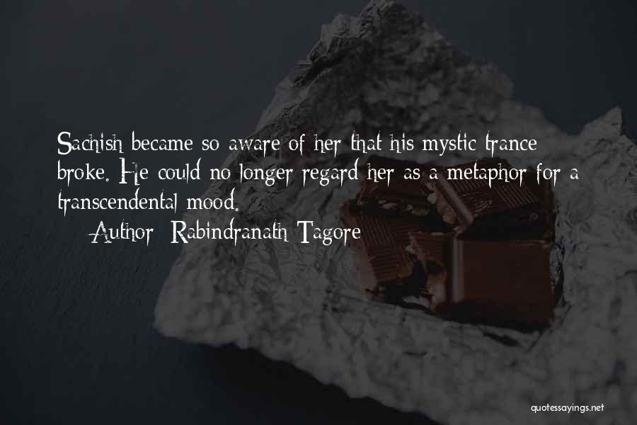 Rabindranath Tagore Quotes: Sachish Became So Aware Of Her That His Mystic Trance Broke. He Could No Longer Regard Her As A Metaphor