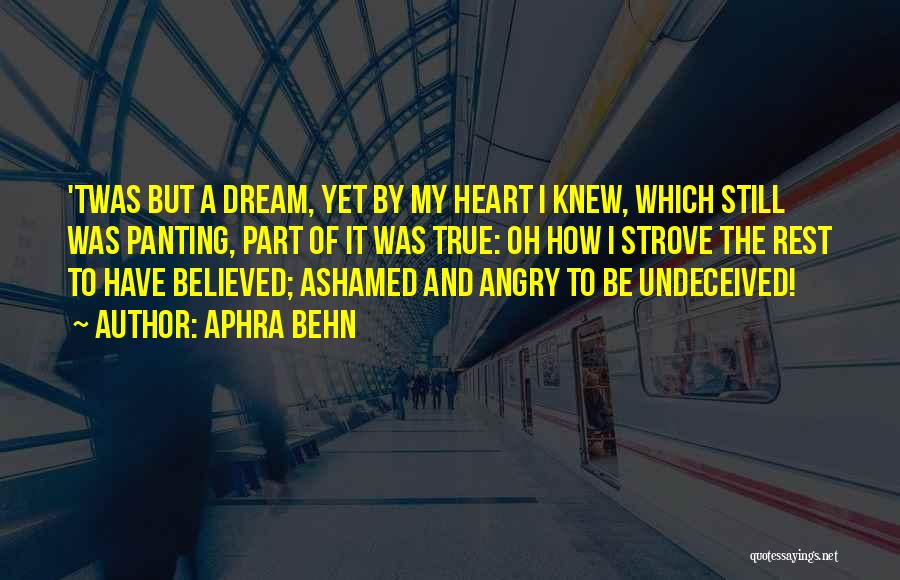 Aphra Behn Quotes: 'twas But A Dream, Yet By My Heart I Knew, Which Still Was Panting, Part Of It Was True: Oh