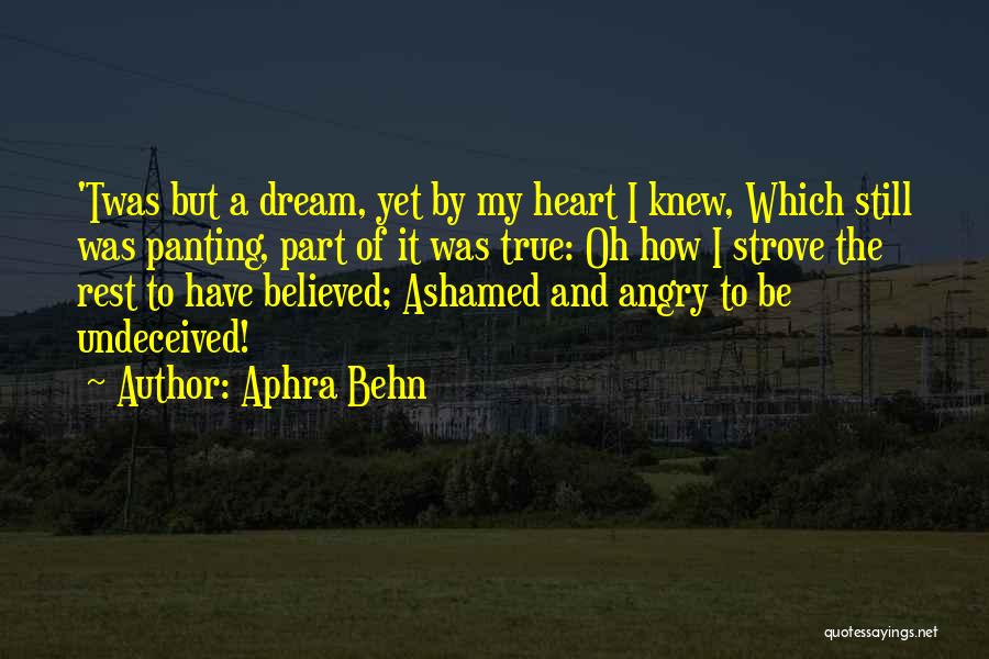 Aphra Behn Quotes: 'twas But A Dream, Yet By My Heart I Knew, Which Still Was Panting, Part Of It Was True: Oh
