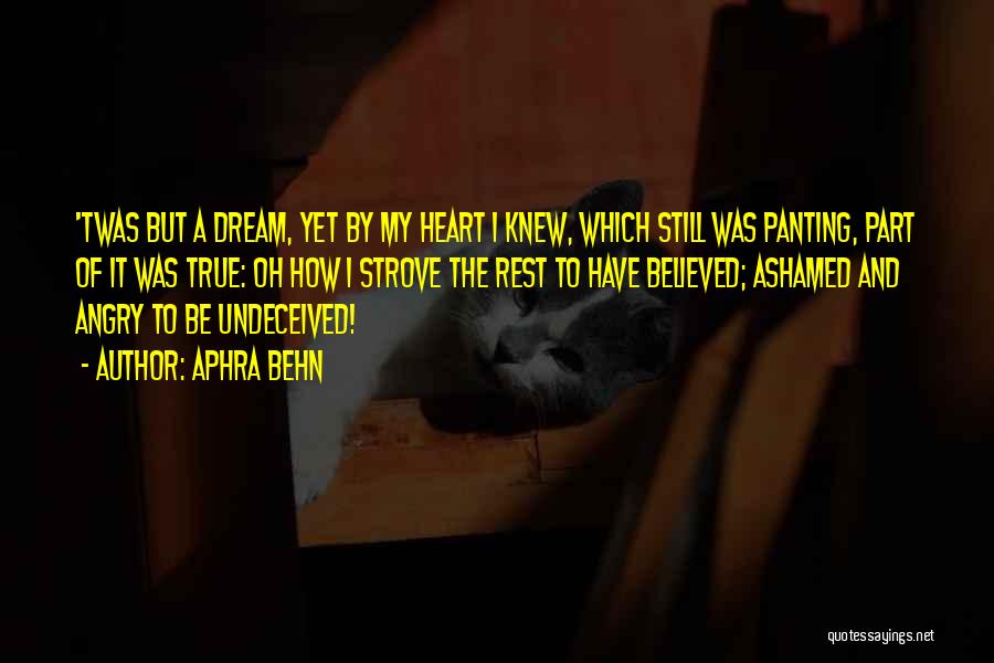 Aphra Behn Quotes: 'twas But A Dream, Yet By My Heart I Knew, Which Still Was Panting, Part Of It Was True: Oh