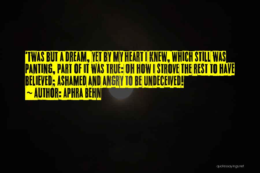 Aphra Behn Quotes: 'twas But A Dream, Yet By My Heart I Knew, Which Still Was Panting, Part Of It Was True: Oh