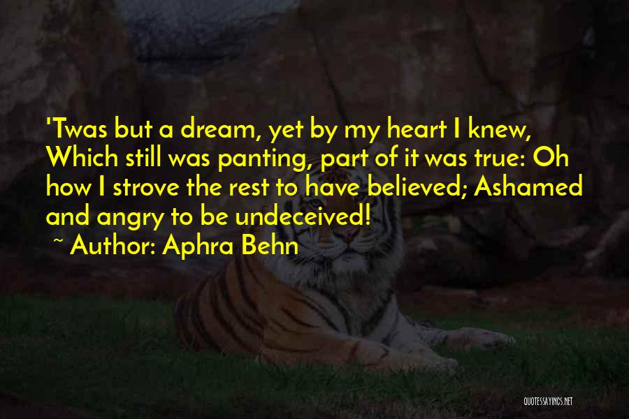 Aphra Behn Quotes: 'twas But A Dream, Yet By My Heart I Knew, Which Still Was Panting, Part Of It Was True: Oh