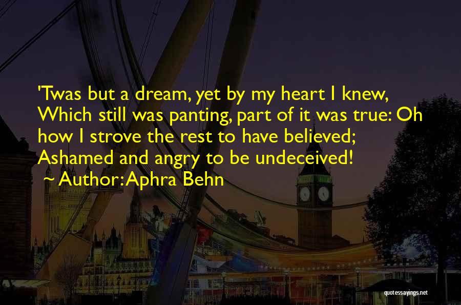 Aphra Behn Quotes: 'twas But A Dream, Yet By My Heart I Knew, Which Still Was Panting, Part Of It Was True: Oh