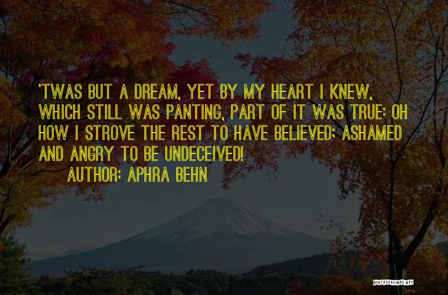 Aphra Behn Quotes: 'twas But A Dream, Yet By My Heart I Knew, Which Still Was Panting, Part Of It Was True: Oh
