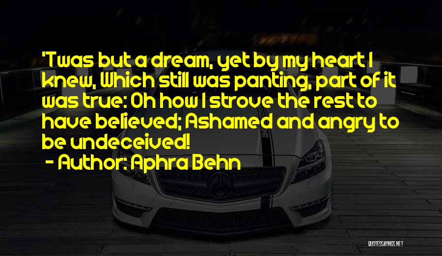 Aphra Behn Quotes: 'twas But A Dream, Yet By My Heart I Knew, Which Still Was Panting, Part Of It Was True: Oh