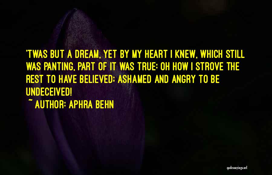 Aphra Behn Quotes: 'twas But A Dream, Yet By My Heart I Knew, Which Still Was Panting, Part Of It Was True: Oh