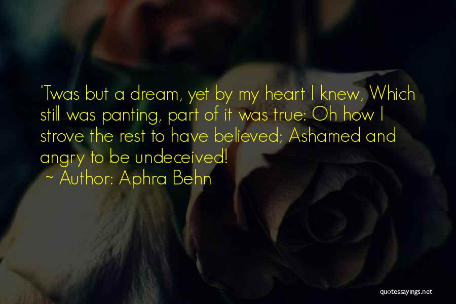Aphra Behn Quotes: 'twas But A Dream, Yet By My Heart I Knew, Which Still Was Panting, Part Of It Was True: Oh