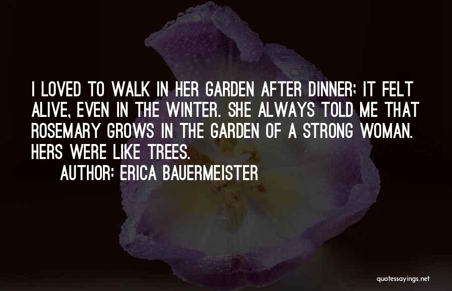 Erica Bauermeister Quotes: I Loved To Walk In Her Garden After Dinner; It Felt Alive, Even In The Winter. She Always Told Me
