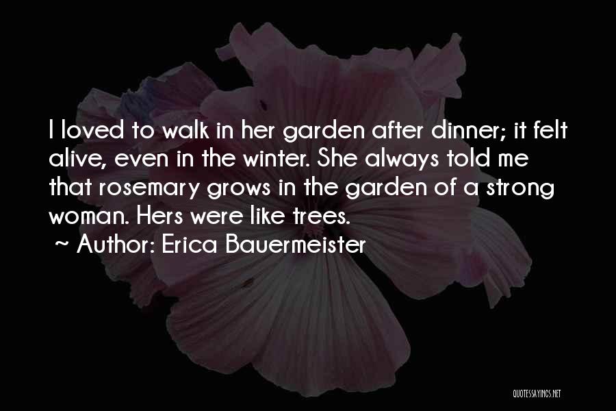 Erica Bauermeister Quotes: I Loved To Walk In Her Garden After Dinner; It Felt Alive, Even In The Winter. She Always Told Me